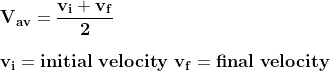 \\\mathbf{V_{av} = \frac{v_{i}+v_{f}}{2}} \\ \\\mathbf{\\ v_{i} = initial\ velocity\ v_{f} = final\ velocity }